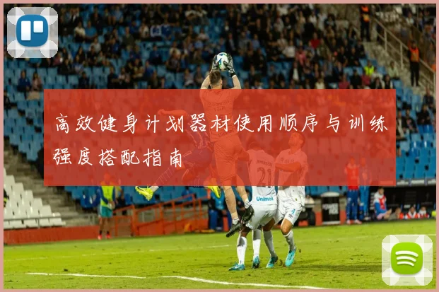 高效健身计划器材使用顺序与训练强度搭配指南