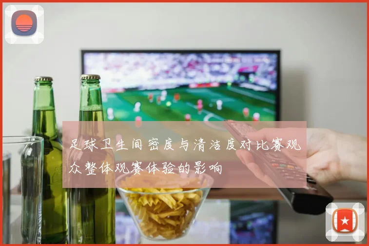 足球卫生间密度与清洁度对比赛观众整体观赛体验的影响