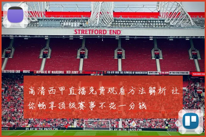 高清西甲直播免费观看方法解析 让你畅享顶级赛事不花一分钱