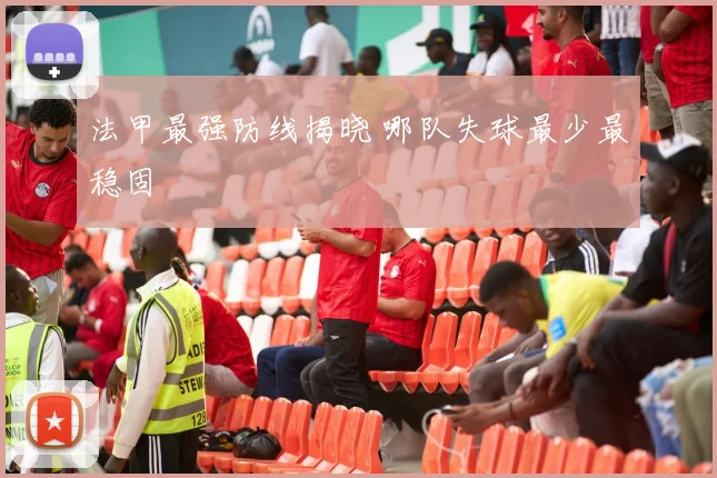 法甲最强防线揭晓 哪队失球最少最稳固